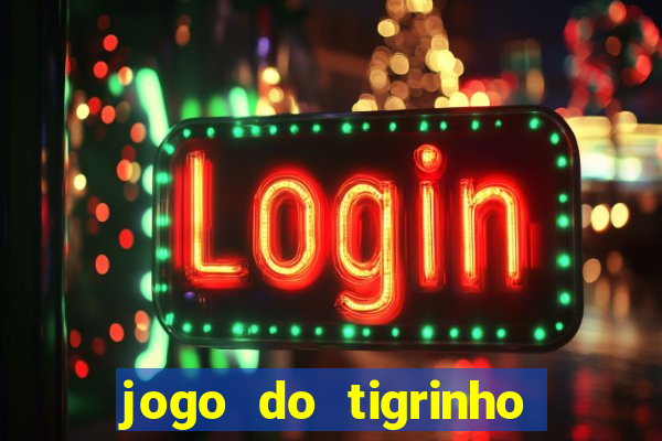 jogo do tigrinho ganha dinheiro de verdade